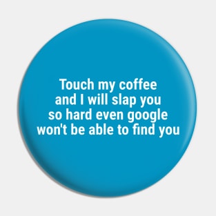 Touch my coffee I will slap you hard even google won't be able White Pin