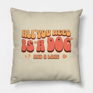 All you need is a dog and a lake Pillow