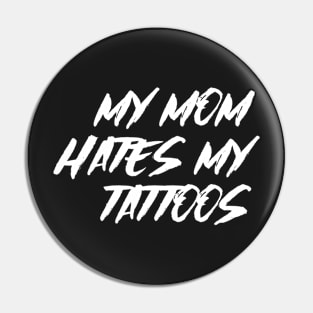 My Mom Hates My Tattoos Pin