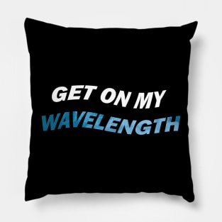 Get on my wavelength Pillow