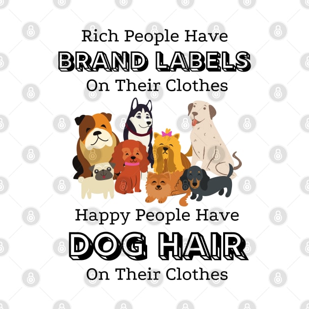 Rich People Have Brand Labels On Their Clothes Happy People Have Dog Hair On Their Clothes by JustBeSatisfied