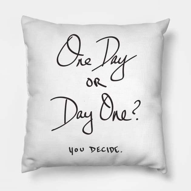 One Day or Day One - You Decide Pillow by NatureMagick