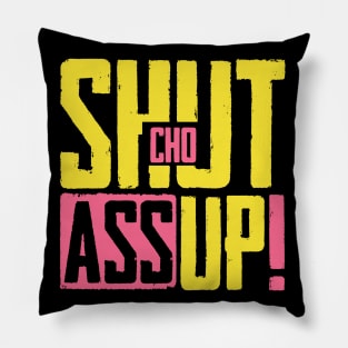 Shut Cho Ass Up Pillow