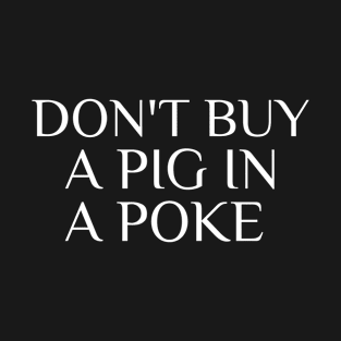 Don't Buy A Pig In A Poke T-Shirt