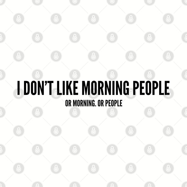 Cute - I Don't Like Morning People Or Morning Or People - Funny Joke Statement Humor Slogan by sillyslogans