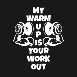 My warm-up is your workout, Funny gym motivational quote, bodybuilder top T-Shirt