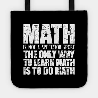 Math is not a spectator sport the only way to learn math is to do math Tote