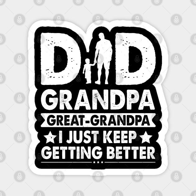 Dad Grandpa Great Grandpa I just keep getting better | Father`s day Gift for Papa Magnet by Prinyos