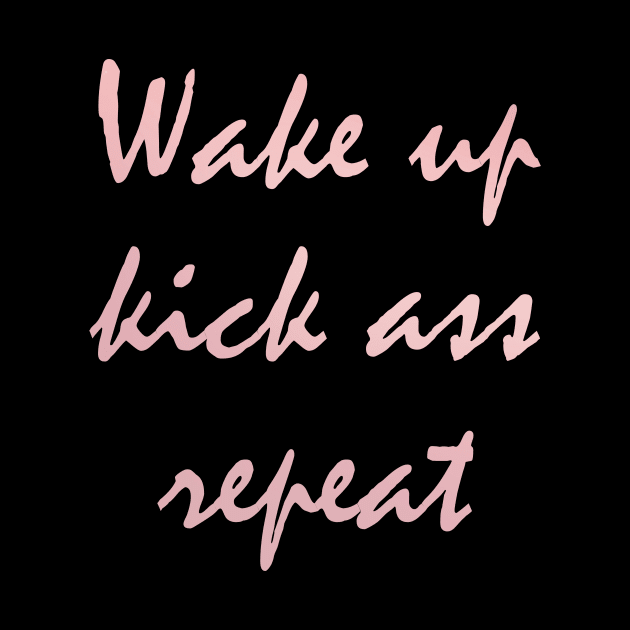 Wake up kick ass repeat by RosegoldDreams