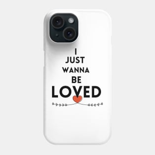 I just wanna be loved quote Phone Case