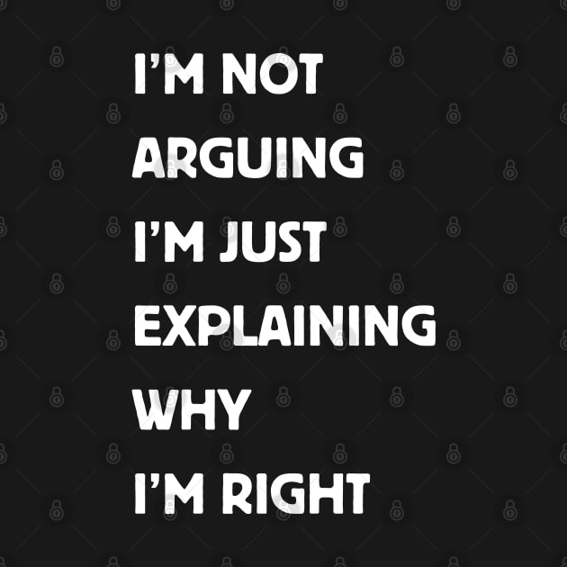 I'm Not Arguing I'm Just Explaining Why I'm Right. by Shop-now-4-U 