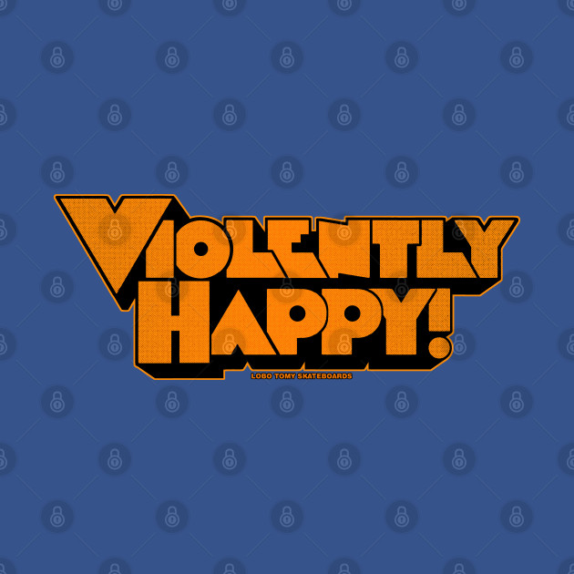 Discover VIOLENTLY HAPPY! pop art by LOBO TOMY - Rock - T-Shirt