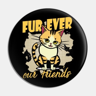 Fur-Ever Our Friends, Paws Cat Kitten, Pet Lover, Meme Gift, Funny Style Tees, Cat T-shirt, Graphic Tees Pin