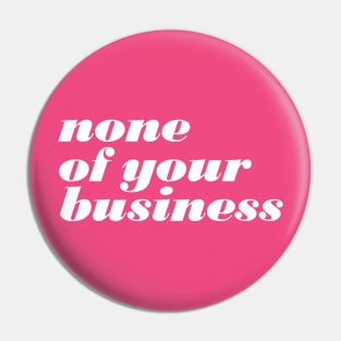 None Of Your Business Pin