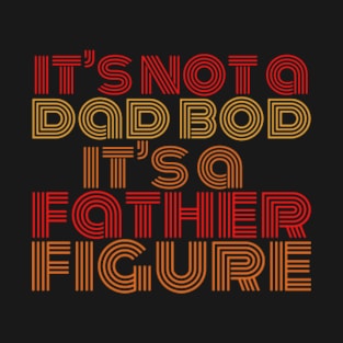 Its-not-a-dad-bod-its-a-father-figure T-Shirt