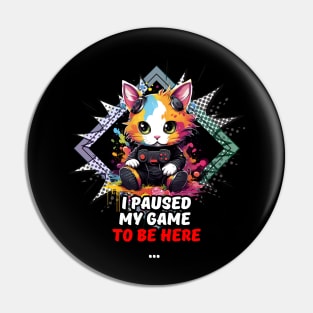 I Paused My Game To Be Here - Gamer Cat Gift Pin