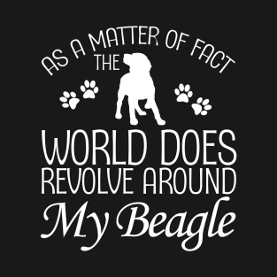 As a matter of fact the world does revolve around my beagle T-Shirt