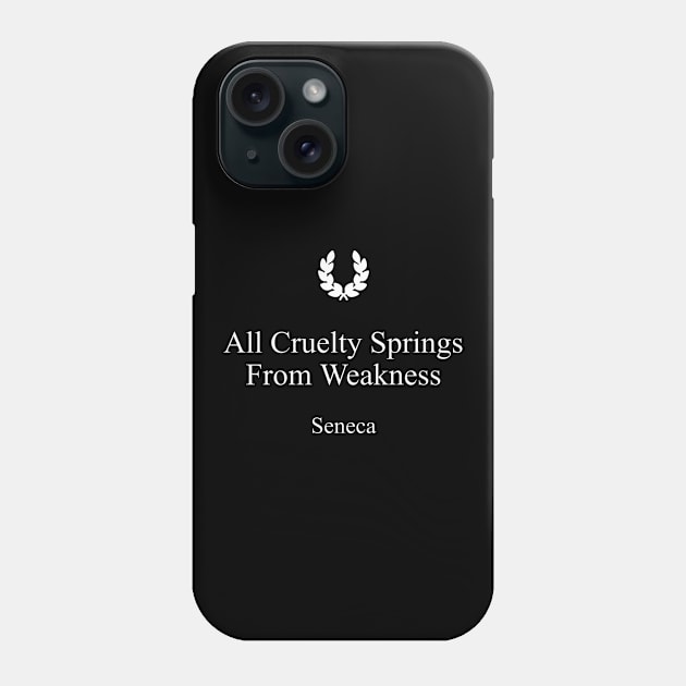 All Cruelty Springs From Weakness Stoic Quote by Seneca Phone Case by jutulen