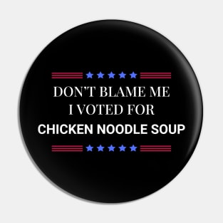 Don't Blame Me I Voted For Chicken Noodle Soup Pin