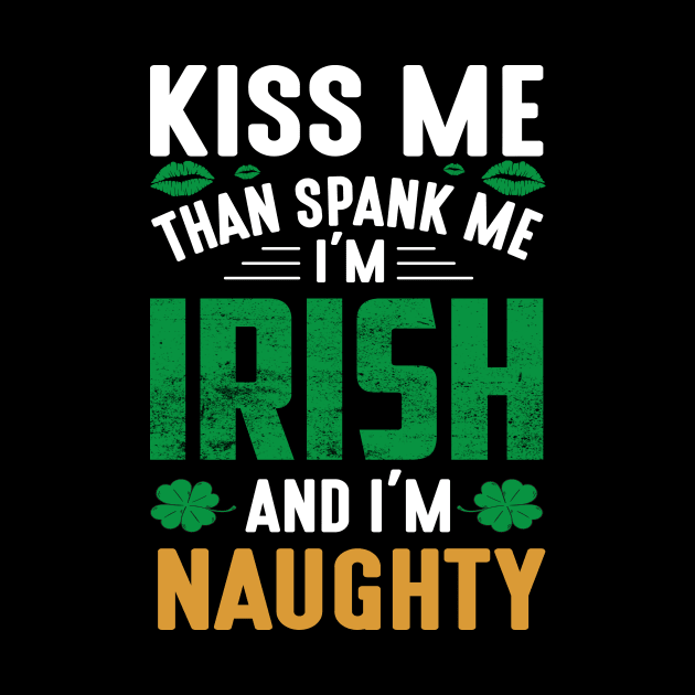 Kiss Me Than Spank Me I'm Irish And I'm Naughty by JLE Designs