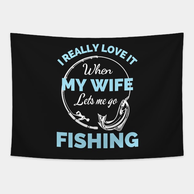 I Really Love It When My Wife Lets Me Go Fishing - Cool Funny Fishing Lover Tapestry by Famgift