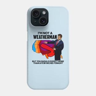 I'm Not a Weatherman, But You Can Expect a Few Inches Phone Case