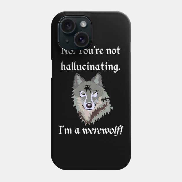 No. You're not hallucinating. I'm a Werewolf! - Lycanthrope Phone Case by TraditionalWitchGifts