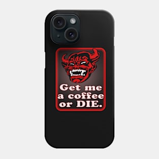 Get me a coffee or DIE. Phone Case