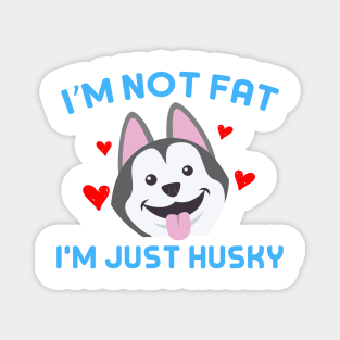 I'm not fat, I'm just Husky Magnet