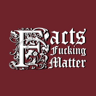 Facts F@#$ing Matter T-Shirt