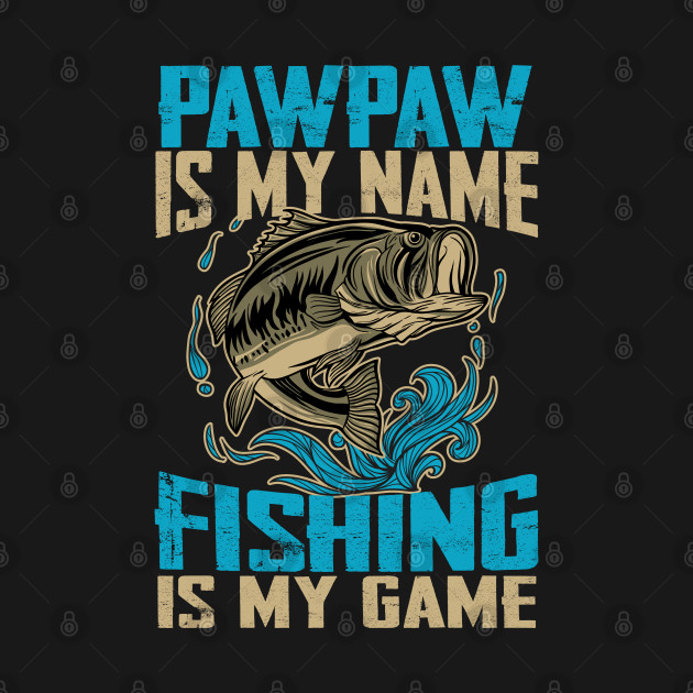 Mens Pawpaw Is My Name Fishing Is My Game Funny Fishing Gifts by Phuc Son R&T