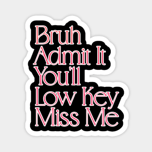 Admit It You'll Low Key Miss Me Bruh Funny Last Day of School Gift For Teachers, Great For Men and Women Magnet