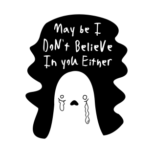 May Be I Dont Believe In you Either, Sad Boo Ghost Disapproval Halloween T-Shirt