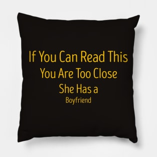 If You Can Read This You Are Too Close She Has a Boyfriend Pillow