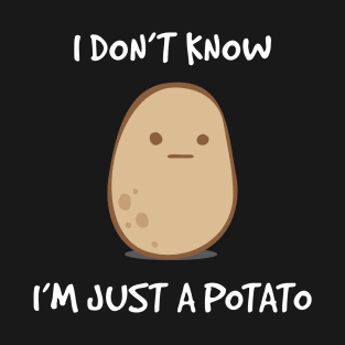 I Don't Know, I'm Just A Potato T-Shirt