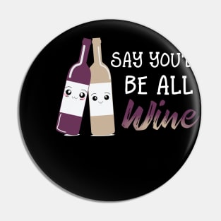 Say You'll Be Wine Pin