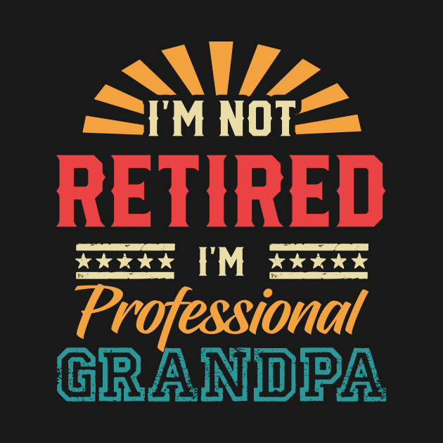 Im Not Retired Retired Grandpa Gift For Men father day by Patch Things All