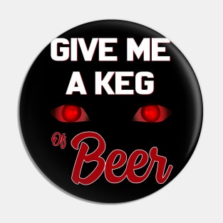 Give Me A Keg Of Beer Funny Pin