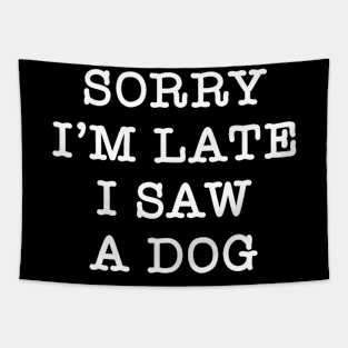 Funny Dog Sarcasm sorry I'm late i saw a Dog Tapestry