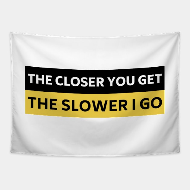 The Closer you Get The Slower I Go, Funny Auto Decal Sticker, Funny car bumper Tapestry by yass-art