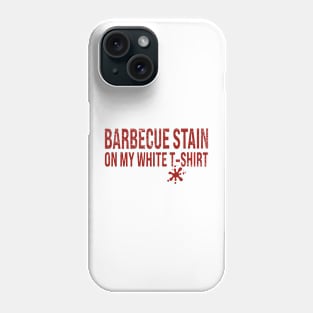 Barbecue Stain On My White T-Shirt Phone Case