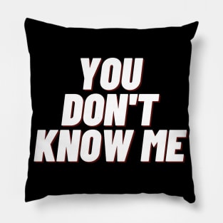 You dont know me Pillow