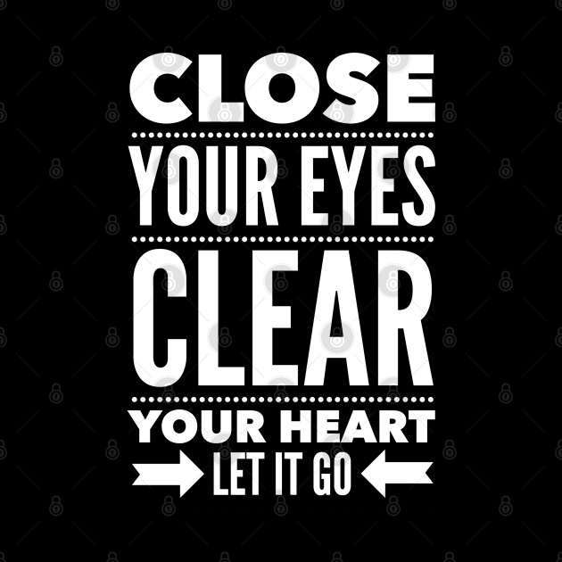 Close your eyes clear your heart let it go by wamtees