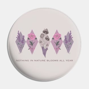 Nothing In Nature Blooms All Year Pin