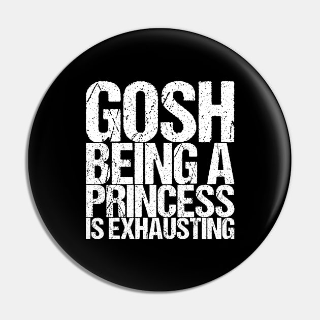 Gosh Being A Princess Is Exhausting Pin by shirtsbase