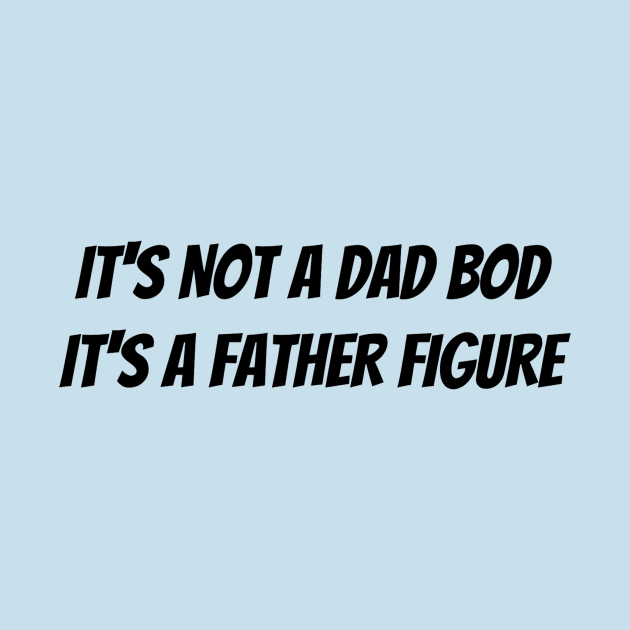 It’s not a dad bod it’s a father figure by Jo3Designs