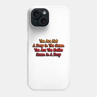 You Are Not A Drop In The Ocean, You Are The Entire Ocean In A Drop Phone Case