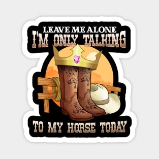 Leave Me Alone I'm Only Talking To My Horse Today Magnet