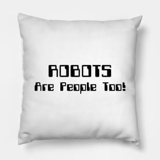 ROBOTS Are People Too! Pillow