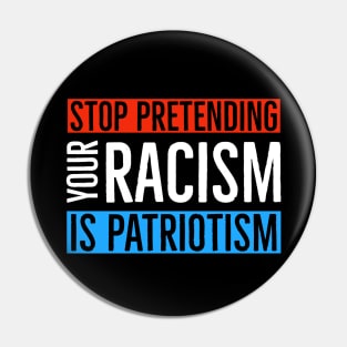 Stop Pretending Your Racism Is Patriotism Pin